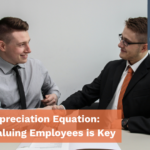 The Appreciation Equation: Why Valuing Employees is Key